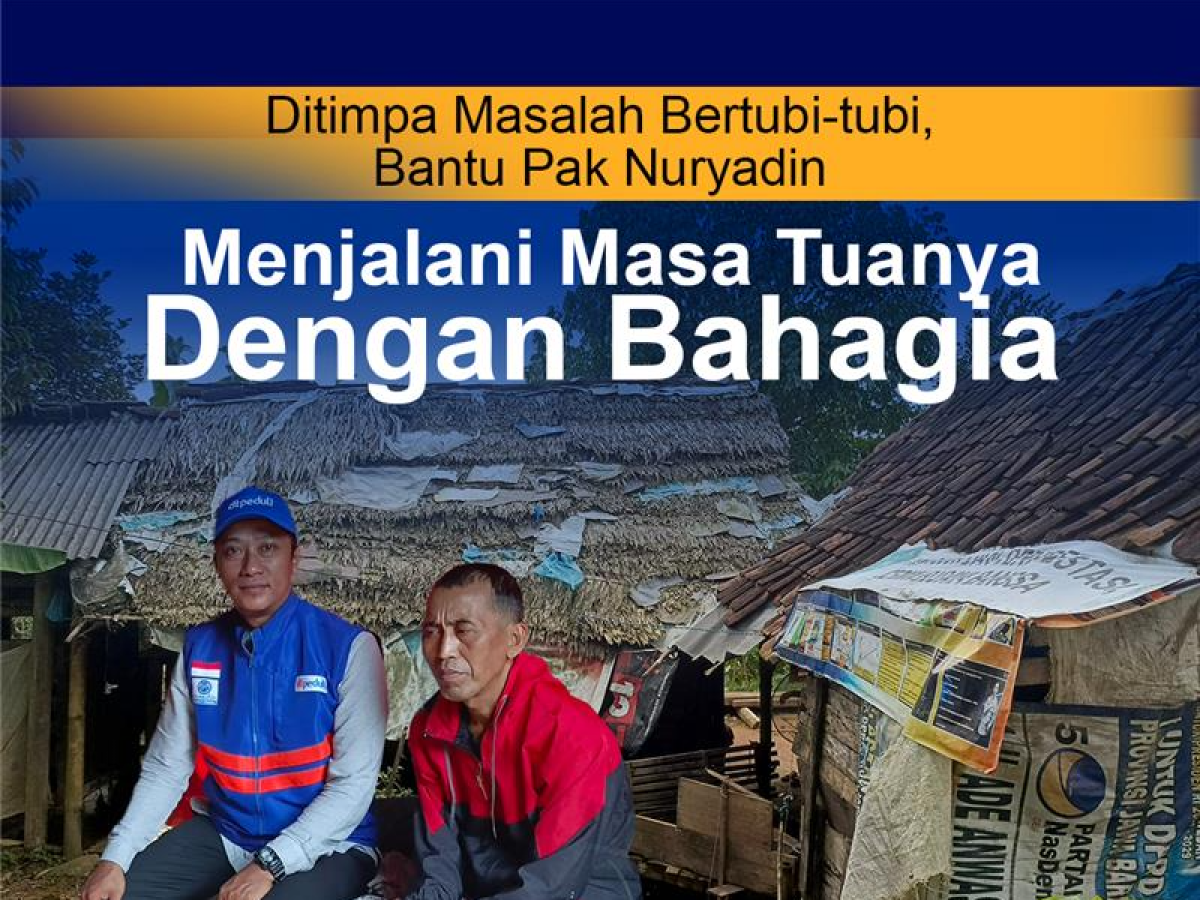 Ditimpa Masalah Bertubi-tubi, Bantu Pak Nuryadin Menjalani Masa Tuanya dengan Bahagia